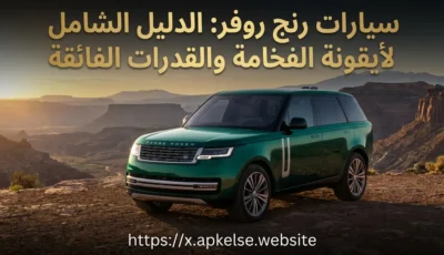 سيارات رنج روفر: الدليل الشامل لأيقونة الفخامة والقدرات الفائقة